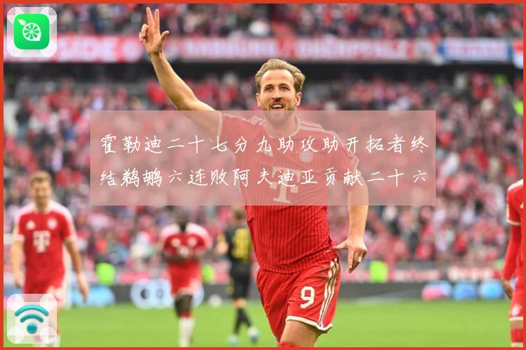霍勒迪二十七分九助攻助开拓者终结鹈鹕六连败阿夫迪亚贡献二十六赛场复盘：最新赛事动态与深度分析